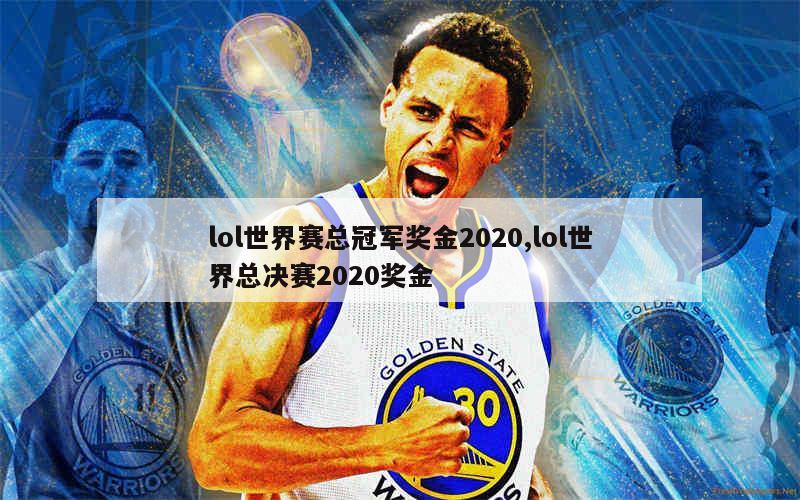 lol世界赛总冠军奖金2020,lol世界总决赛2020奖金