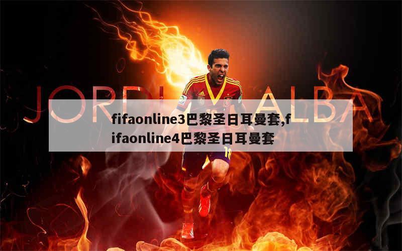 fifaonline3巴黎圣日耳曼套,fifaonline4巴黎圣日耳曼套