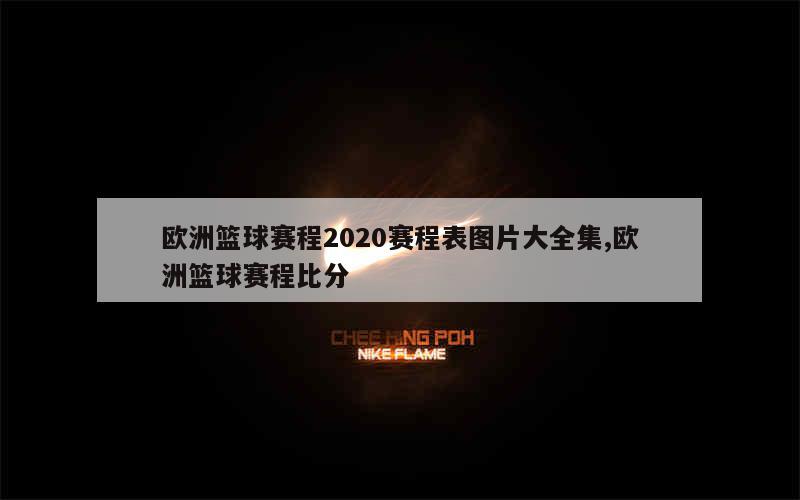 欧洲篮球赛程2020赛程表图片大全集,欧洲篮球赛程比分