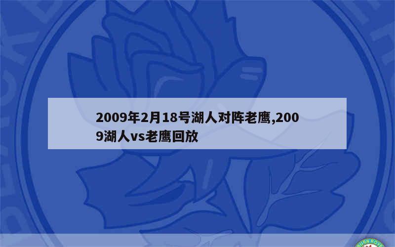 2009年2月18号湖人对阵老鹰,2009湖人vs老鹰回放