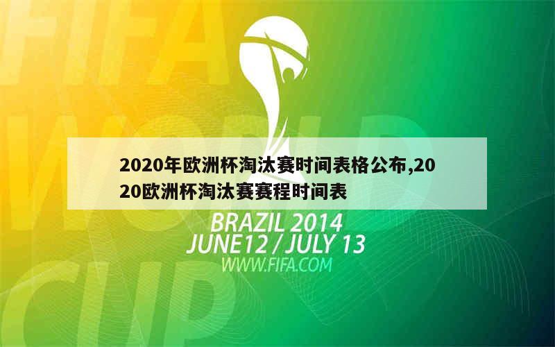 2020年欧洲杯淘汰赛时间表格公布,2020欧洲杯淘汰赛赛程时间表