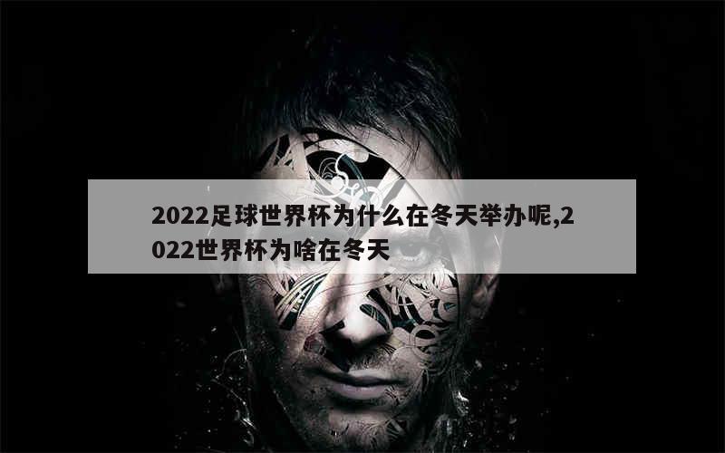 2022足球世界杯为什么在冬天举办呢,2022世界杯为啥在冬天