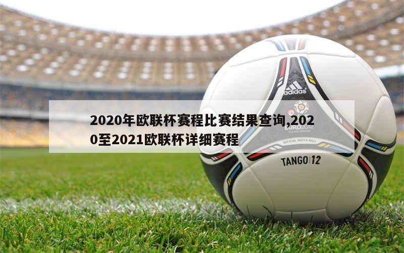 2020年欧联杯赛程比赛结果查询,2020至2021欧联杯详细赛程