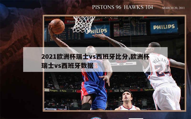 2021欧洲杯瑞士vs西班牙比分,欧洲杯瑞士vs西班牙数据