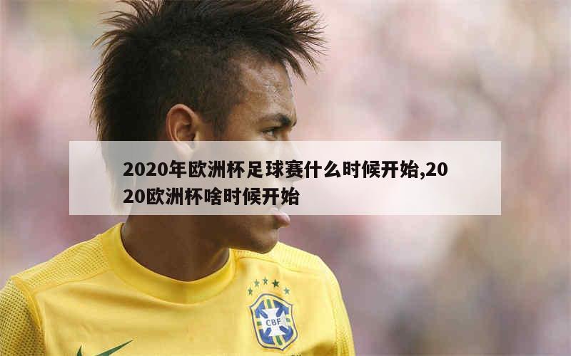 2020年欧洲杯足球赛什么时候开始,2020欧洲杯啥时候开始