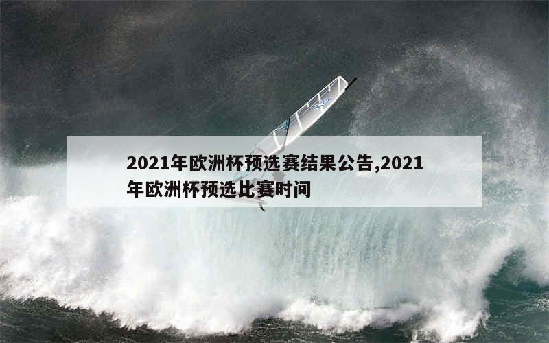 2021年欧洲杯预选赛结果公告,2021年欧洲杯预选比赛时间