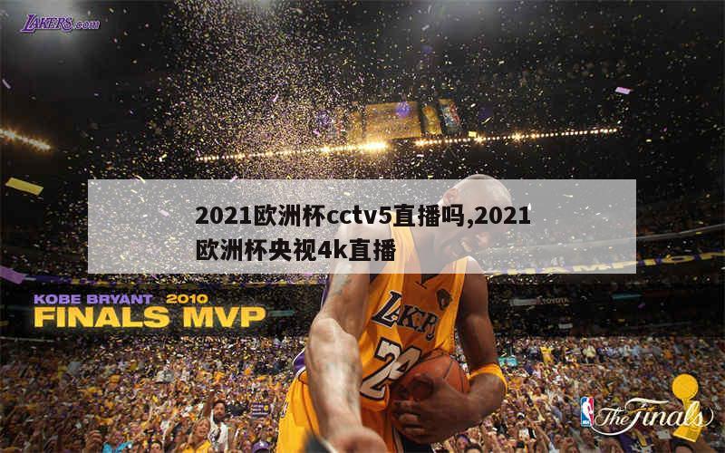 2021欧洲杯cctv5直播吗,2021欧洲杯央视4k直播