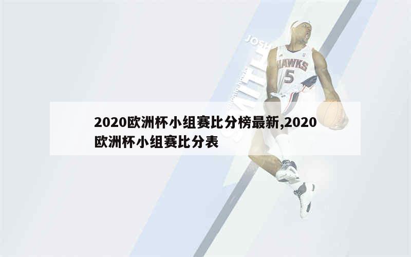 2020欧洲杯小组赛比分榜最新,2020欧洲杯小组赛比分表