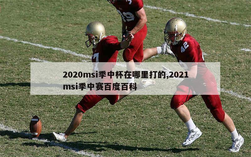 2020msi季中杯在哪里打的,2021msi季中赛百度百科