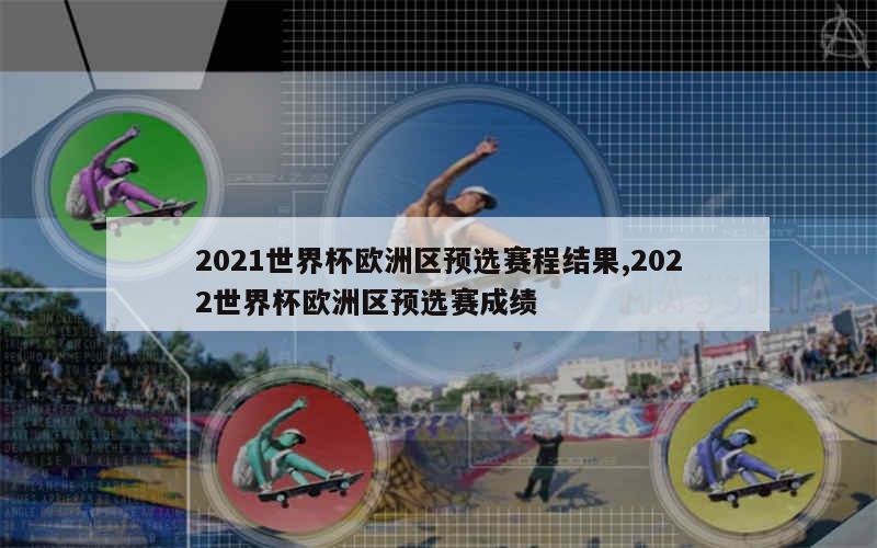 2021世界杯欧洲区预选赛程结果,2022世界杯欧洲区预选赛成绩