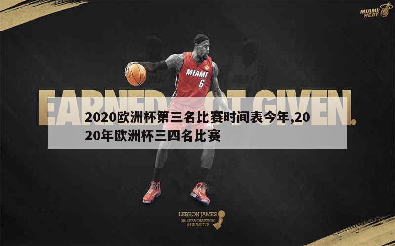 2020欧洲杯第三名比赛时间表今年,2020年欧洲杯三四名比赛