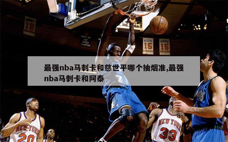 最强nba马刺卡和慈世平哪个抽烟准,最强nba马刺卡和阿泰