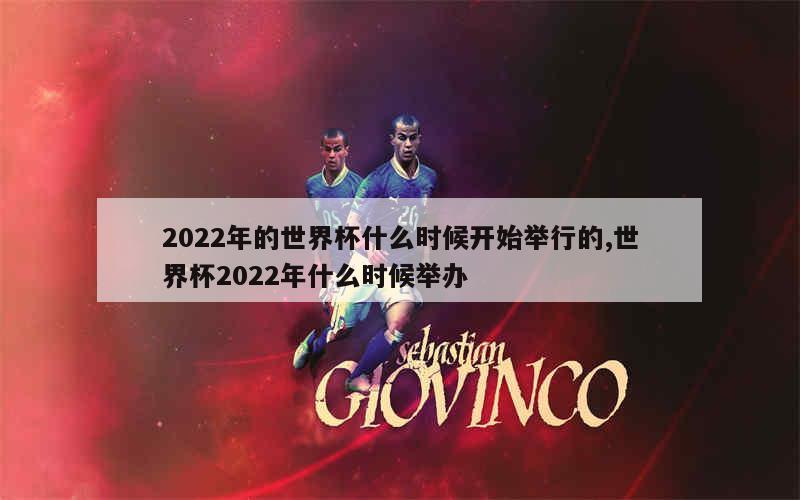 2022年的世界杯什么时候开始举行的,世界杯2022年什么时候举办