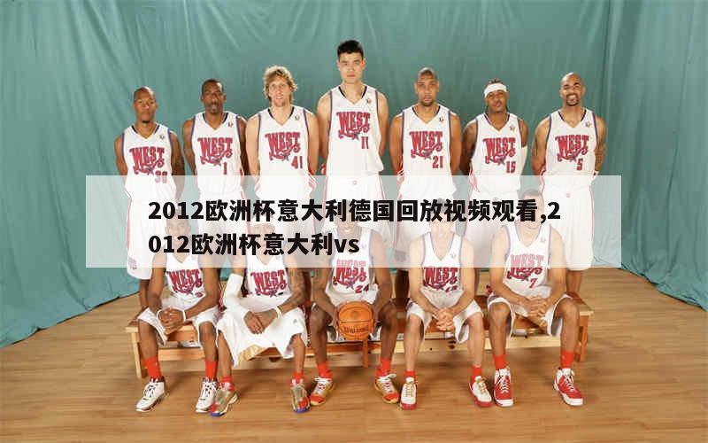 2012欧洲杯意大利德国回放视频观看,2012欧洲杯意大利vs