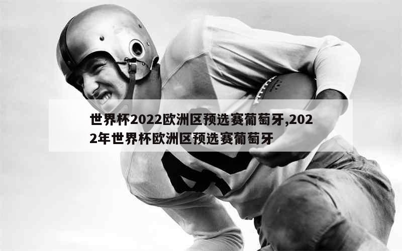 世界杯2022欧洲区预选赛葡萄牙,2022年世界杯欧洲区预选赛葡萄牙