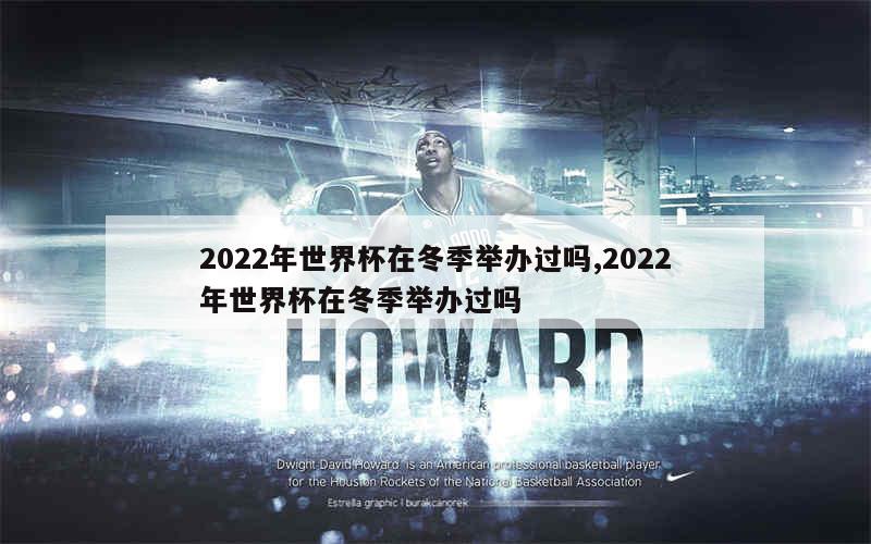 2022年世界杯在冬季举办过吗,2022年世界杯在冬季举办过吗