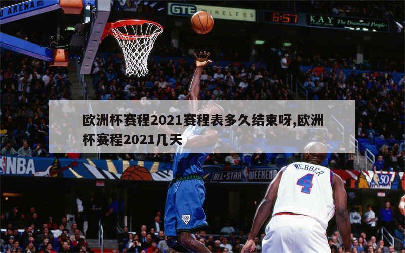 欧洲杯赛程2021赛程表多久结束呀,欧洲杯赛程2021几天