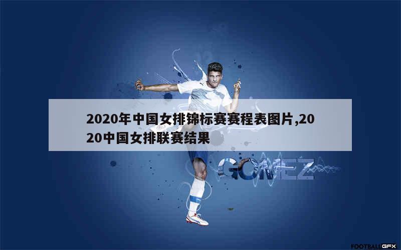 2020年中国女排锦标赛赛程表图片,2020中国女排联赛结果