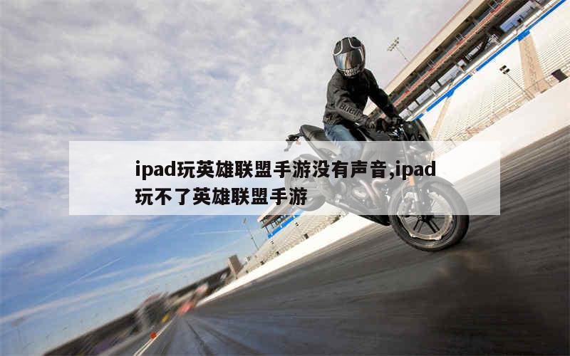 ipad玩英雄联盟手游没有声音,ipad玩不了英雄联盟手游