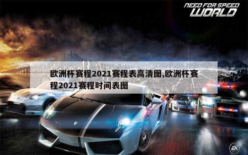 欧洲杯赛程2021赛程表高清图,欧洲杯赛程2021赛程时间表图