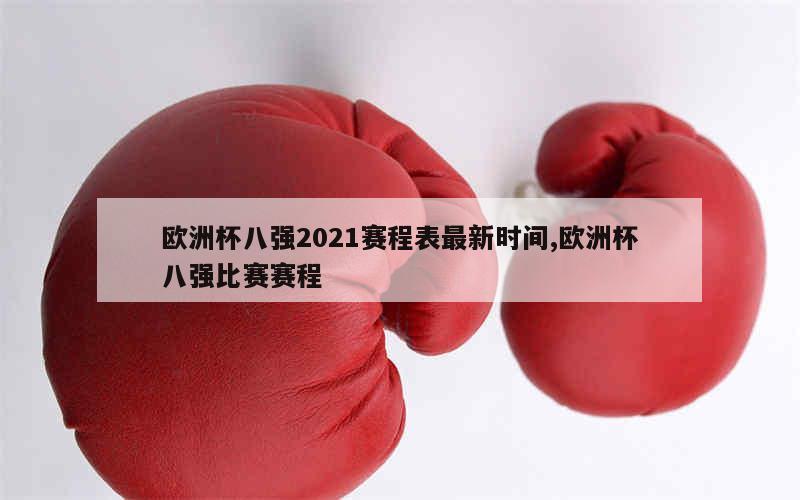 欧洲杯八强2021赛程表最新时间,欧洲杯八强比赛赛程