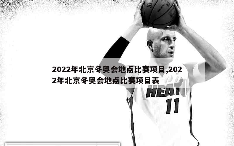 2022年北京冬奥会地点比赛项目,2022年北京冬奥会地点比赛项目表