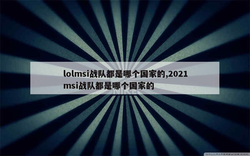 lolmsi战队都是哪个国家的,2021msi战队都是哪个国家的