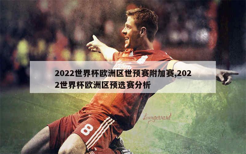 2022世界杯欧洲区世预赛附加赛,2022世界杯欧洲区预选赛分析