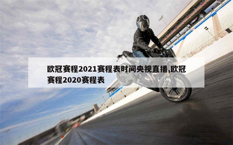 欧冠赛程2021赛程表时间央视直播,欧冠赛程2020赛程表