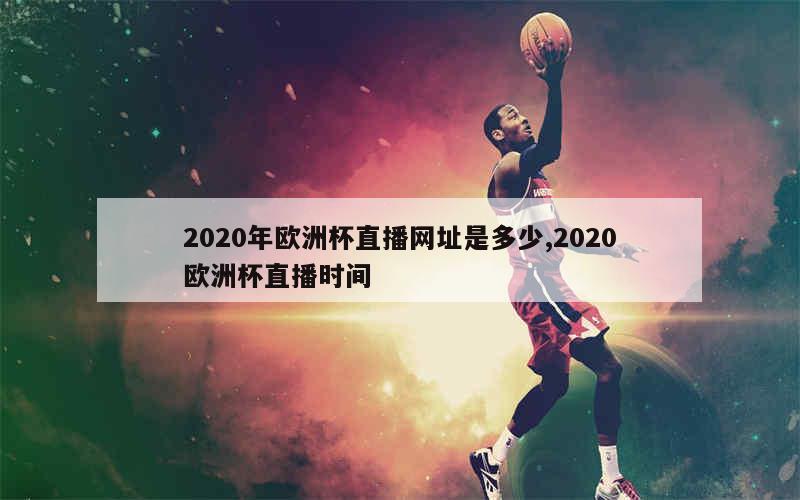 2020年欧洲杯直播网址是多少,2020欧洲杯直播时间