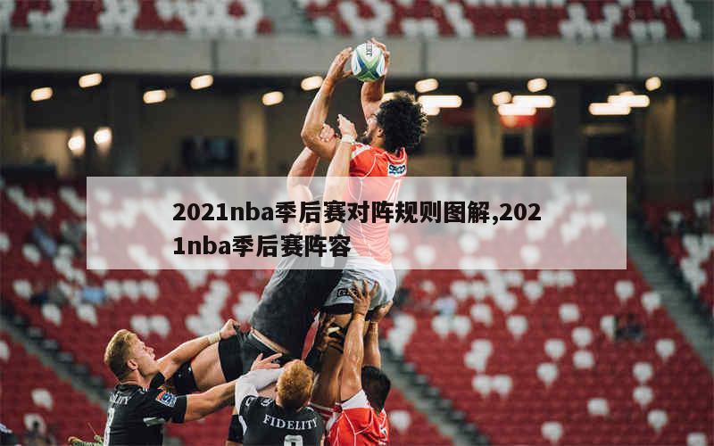 2021nba季后赛对阵规则图解,2021nba季后赛阵容