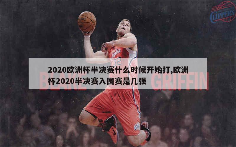 2020欧洲杯半决赛什么时候开始打,欧洲杯2020半决赛入围赛是几强