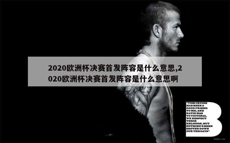 2020欧洲杯决赛首发阵容是什么意思,2020欧洲杯决赛首发阵容是什么意思啊