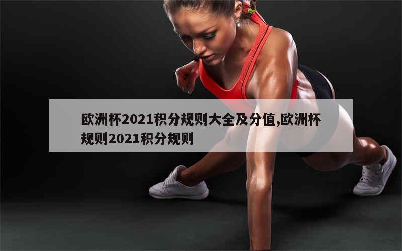 欧洲杯2021积分规则大全及分值,欧洲杯规则2021积分规则