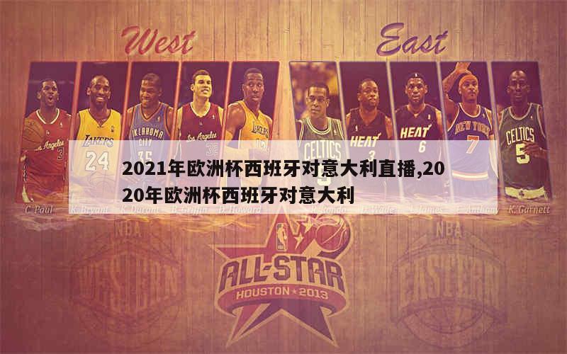 2021年欧洲杯西班牙对意大利直播,2020年欧洲杯西班牙对意大利