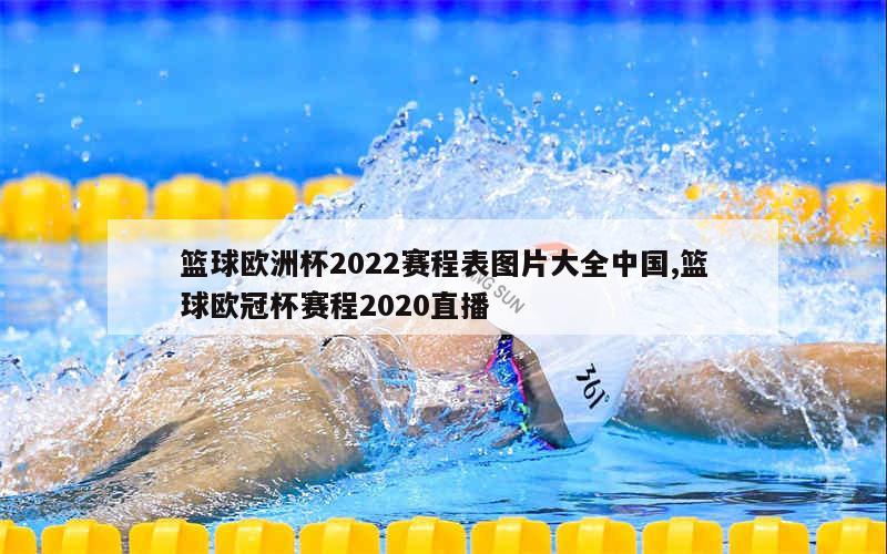 篮球欧洲杯2022赛程表图片大全中国,篮球欧冠杯赛程2020直播