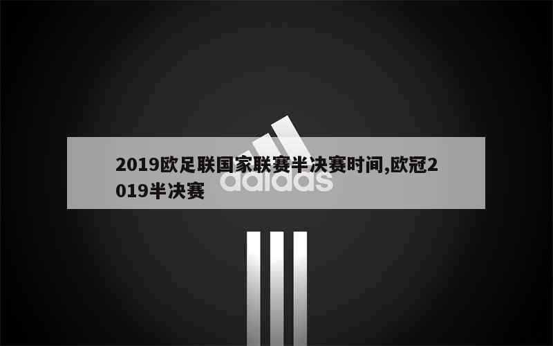 2019欧足联国家联赛半决赛时间,欧冠2019半决赛