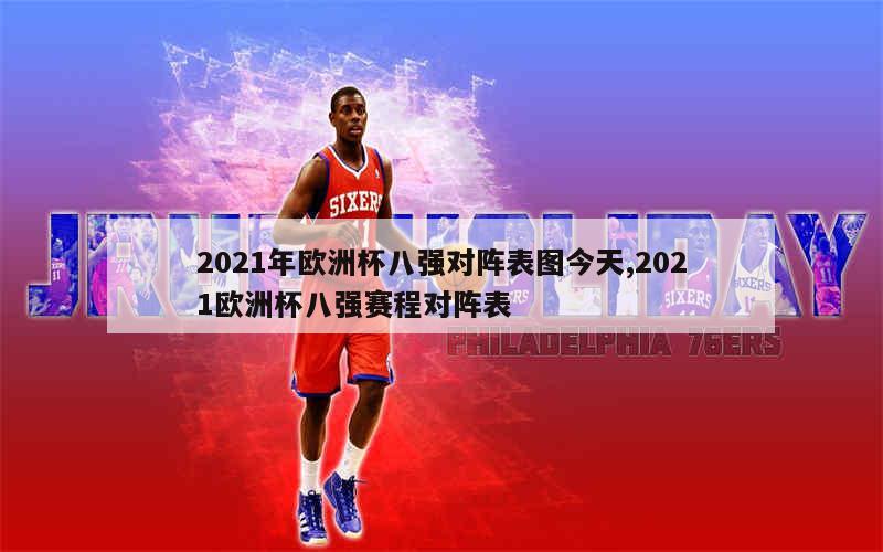 2021年欧洲杯八强对阵表图今天,2021欧洲杯八强赛程对阵表