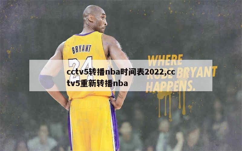 cctv5转播nba时间表2022,cctv5重新转播nba