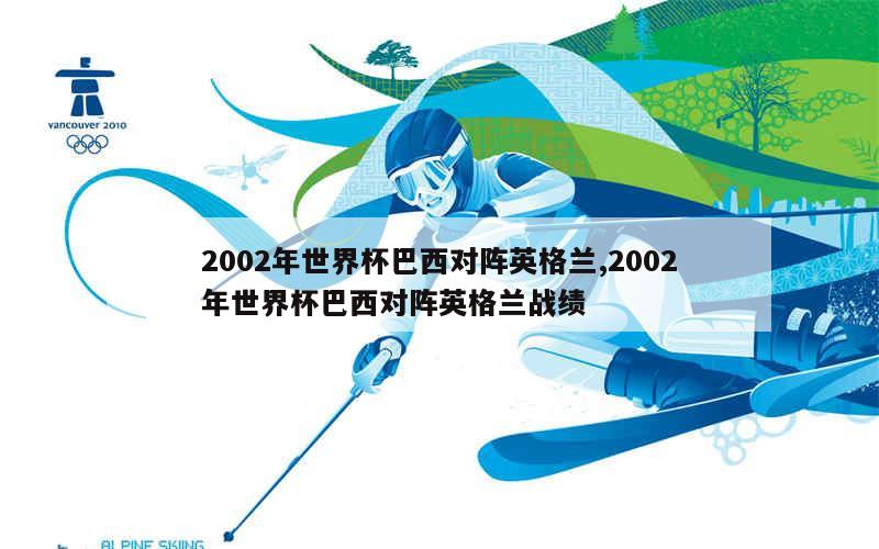 2002年世界杯巴西对阵英格兰,2002年世界杯巴西对阵英格兰战绩