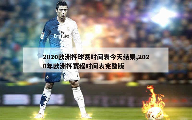 2020欧洲杯球赛时间表今天结果,2020年欧洲杯赛程时间表完整版