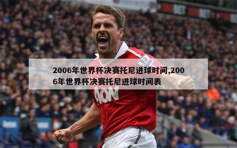 2006年世界杯决赛托尼进球时间,2006年世界杯决赛托尼进球时间表