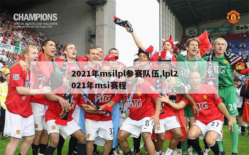 2021年msilpl参赛队伍,lpl2021年msi赛程