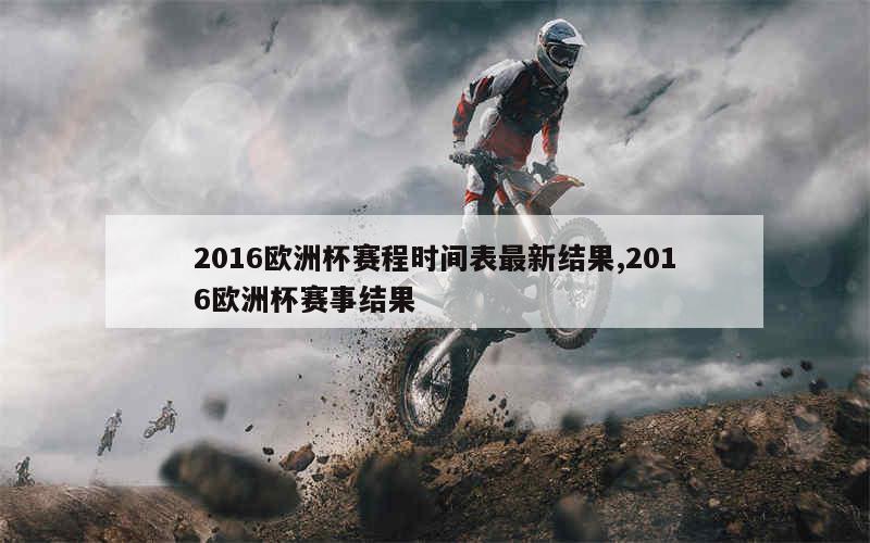 2016欧洲杯赛程时间表最新结果,2016欧洲杯赛事结果