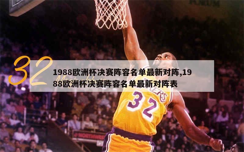 1988欧洲杯决赛阵容名单最新对阵,1988欧洲杯决赛阵容名单最新对阵表