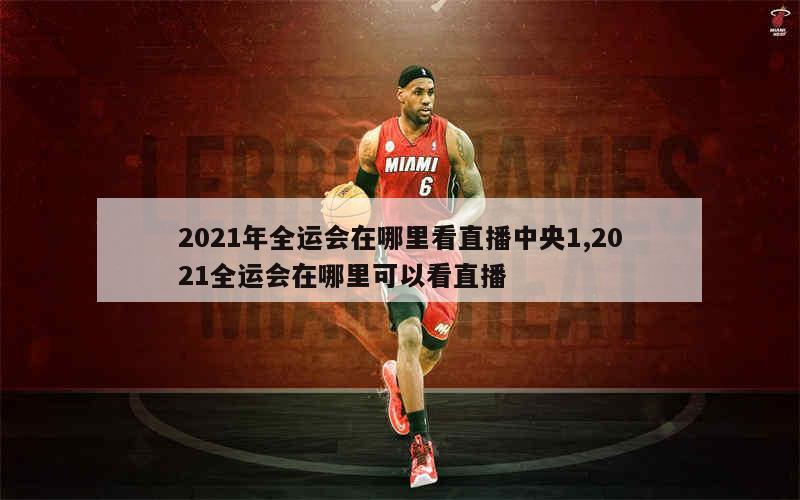 2021年全运会在哪里看直播中央1,2021全运会在哪里可以看直播