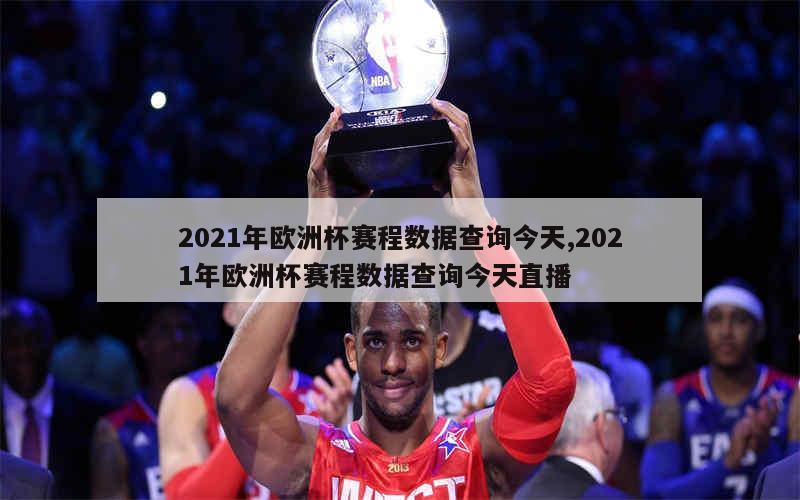 2021年欧洲杯赛程数据查询今天,2021年欧洲杯赛程数据查询今天直播