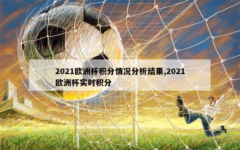 2021欧洲杯积分情况分析结果,2021欧洲杯实时积分