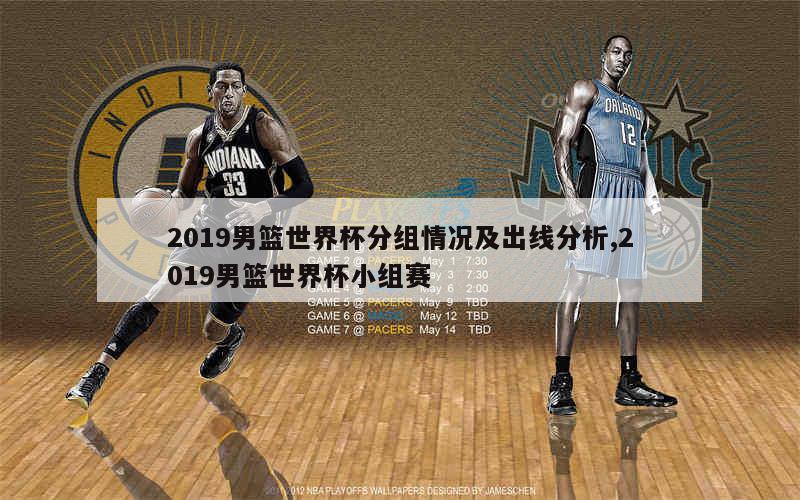 2019男篮世界杯分组情况及出线分析,2019男篮世界杯小组赛