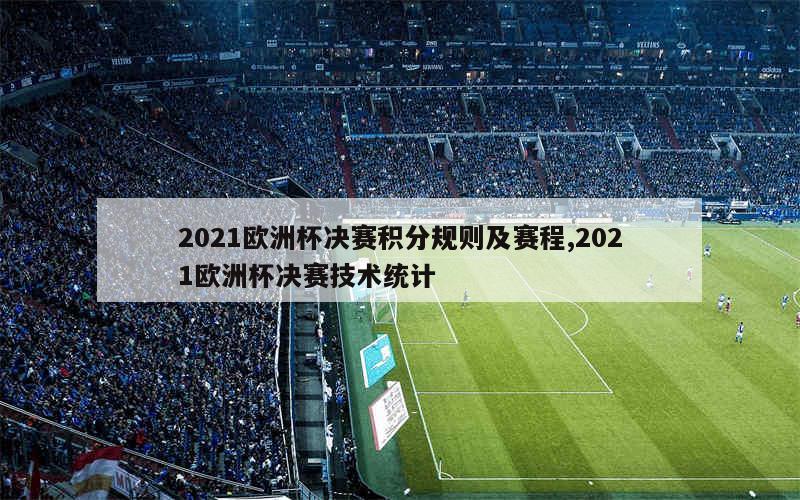 2021欧洲杯决赛积分规则及赛程,2021欧洲杯决赛技术统计